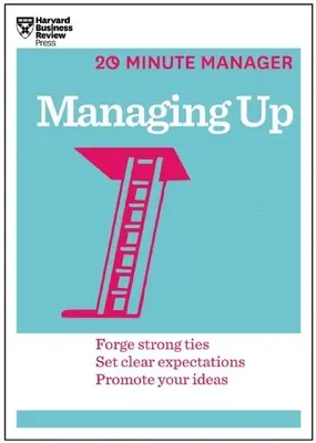 Managing Up (Série HBR 20-Minute Manager) - Managing Up (HBR 20-Minute Manager Series)