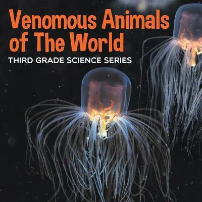 Les animaux venimeux du monde : Série scientifique pour les élèves de troisième année - Venomous Animals of The World: Third Grade Science Series
