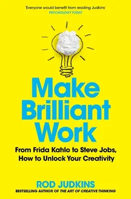 Faites un travail brillant : De Picasso à Steve Jobs, comment libérer votre créativité et réussir - Make Brilliant Work: From Picasso to Steve Jobs, How to Unlock Your Creativity and Succeed