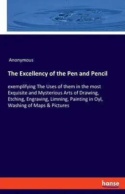 L'excellence de la plume et du crayon : exemples de leur utilisation dans les arts les plus exquis et les plus mystérieux du dessin, de l'eau-forte, de la gravure et de la chaux, - The Excellency of the Pen and Pencil: exemplifying The Uses of them in the most Exquisite and Mysterious Arts of Drawing, Etching, Engraving, Limning,