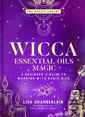 Wicca Essential Oils Magic : A Beginner's Guide to Working with Magic Oilsvolume 6 (La magie des huiles essentielles de la Wicca : un guide pour débutants sur le travail avec les huiles magiques) - Wicca Essential Oils Magic: A Beginner's Guide to Working with Magic Oilsvolume 6