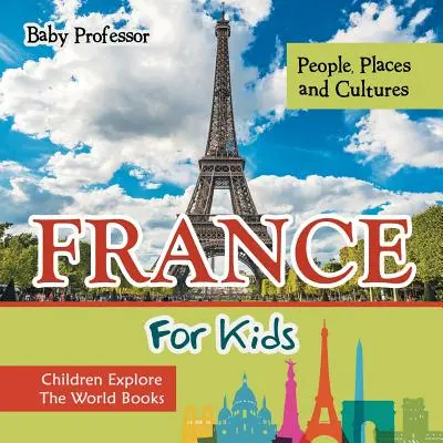 La France pour les enfants : People, Places and Cultures - Children Explore The World Books (en anglais) - France For Kids: People, Places and Cultures - Children Explore The World Books