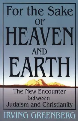 Pour l'amour du ciel et de la terre : La nouvelle rencontre entre le judaïsme et le christianisme - For the Sake of Heaven and Earth: The New Encounter Between Judaism and Christianity