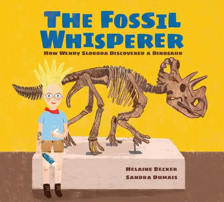 L'homme qui murmure à l'oreille des fossiles : Comment Wendy Sloboda a découvert un dinosaure - The Fossil Whisperer: How Wendy Sloboda Discovered a Dinosaur