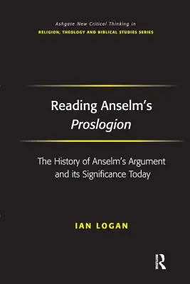 Lire le Proslogion d'Anselme : L'histoire de l'argument d'Anselme et sa signification aujourd'hui - Reading Anselm's Proslogion: The History of Anselm's Argument and Its Significance Today