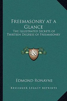 La franc-maçonnerie en un coup d'œil : Les secrets illustrés des treize degrés de la franc-maçonnerie - Freemasonry at a Glance: The Illustrated Secrets of Thirteen Degrees of Freemasonry