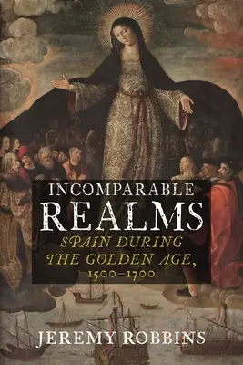 Royaumes incomparables : L'Espagne au temps de l'âge d'or, 1500-1700 - Incomparable Realms: Spain During the Golden Age, 1500-1700