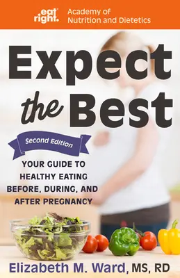 Expect the Best : Your Guide to Healthy Eating Before, During, and After Pregnancy (Attendez le meilleur : votre guide pour une alimentation saine avant, pendant et après la grossesse), 2e édition - Expect the Best: Your Guide to Healthy Eating Before, During, and After Pregnancy, 2nd Edition