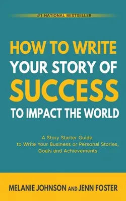 Comment écrire l'histoire de votre succès pour avoir un impact sur le monde : Un guide de démarrage pour écrire votre histoire professionnelle ou personnelle, vos objectifs et vos réalisations - How To Write Your Story of Success to Impact the World: A Story Starter Guide to Write Your Business or Personal Stories, Goals and Achievements