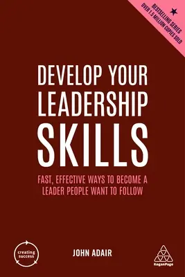 Développez vos compétences en leadership : Des moyens rapides et efficaces pour devenir un leader que les gens veulent suivre - Develop Your Leadership Skills: Fast, Effective Ways to Become a Leader People Want to Follow