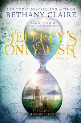 Le seul souhait de Jeffrey - une novella : Une douce romance écossaise qui voyage dans le temps - Jeffrey's Only Wish - A Novella: A Sweet, Scottish, Time Travel Romance