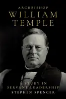 L'archevêque William Temple : Une étude sur le leadership au service des autres - Archbishop William Temple: A Study in Servant Leadership