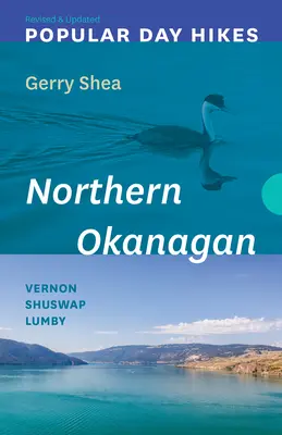 Randonnées populaires d'une journée : Nord de l'Okanagan -- Révisé et mis à jour : Vernon - Shuswap - Lumby - Popular Day Hikes: Northern Okanagan -- Revised & Updated: Vernon - Shuswap - Lumby