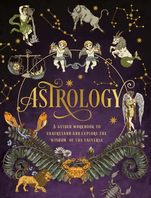 Astrologie : Un livre de travail guidé : Comprendre et explorer la sagesse de l'univers - Astrology: A Guided Workbook: Understand and Explore the Wisdom of the Universe