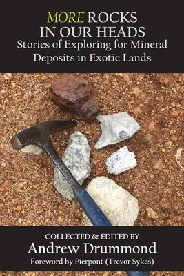 Plus de roches dans nos têtes : Histoires d'exploration de gisements minéraux dans des pays exotiques - More Rocks in Our Heads: Stories of Exploring for Mineral Deposits in Exotic Lands