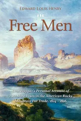 Free Men : Le récit personnel d'un trappeur sur deux années supplémentaires de traite des fourrures dans les Rocheuses américaines, 1824-1826 - Free Men: One Trapper's Personal Account of Two More Years in the American Rocky Mountain Fur Trade 1824-1826