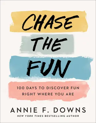 Chase the Fun : 100 jours pour découvrir le plaisir là où vous êtes - Chase the Fun: 100 Days to Discover Fun Right Where You Are