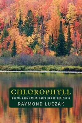 Chlorophylle : Poèmes sur la péninsule supérieure du Michigan - Chlorophyll: Poems about Michigan's Upper Peninsula