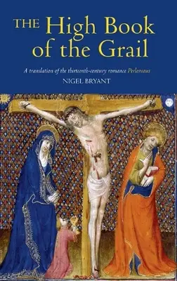 Le Haut Livre du Graal : Une traduction du roman de Perlesvaus datant du XIIIe siècle - The High Book of the Grail: A Translation of the Thirteenth-Century Romance of Perlesvaus