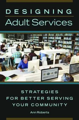 Concevoir des services pour adultes : Stratégies pour mieux servir votre communauté - Designing Adult Services: Strategies for Better Serving Your Community