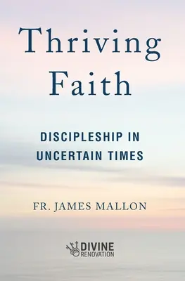 Thriving Faith : La vie de disciple en des temps incertains - Thriving Faith: Discipleship in Uncertain Times