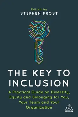 La clé de l'inclusion : Un guide pratique de la diversité, de l'équité et de l'appartenance pour vous, votre équipe et votre organisation - The Key to Inclusion: A Practical Guide to Diversity, Equity and Belonging for You, Your Team and Your Organization