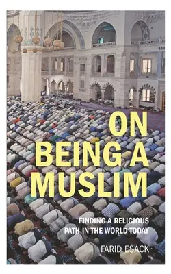 Être musulman : Trouver une voie religieuse dans le monde d'aujourd'hui - On Being a Muslim: Finding a Religious Path in the World Today