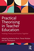 Théorisation pratique dans la formation des enseignants : Tenir ensemble la théorie et la pratique - Practical Theorising in Teacher Education: Holding Theory and Practice Together