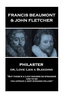 Francis Beaumont & John Fletcher - Philaster or, Love Lies a Bleeding : Mais il y a une dame qui n'indigne aucun étranger ; et pour moi, vous me semblez un très étrange fe » - Francis Beaumont & John Fletcher - Philaster or, Love Lies a Bleeding: But there's a Lady indures no stranger; and to me you appear a very strange fe