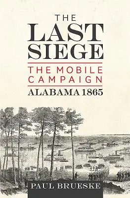 Le dernier siège : la campagne de Mobile, Alabama 1865 - The Last Siege: The Mobile Campaign, Alabama 1865