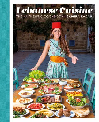 La cuisine libanaise : Le livre de cuisine authentique - Lebanese Cuisine: The Authentic Cookbook