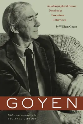 Goyen : Essais autobiographiques, carnets de notes, évocations, entretiens - Goyen: Autobiographical Essays, Notebooks, Evocations, Interviews