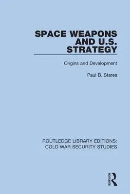 Les armes spatiales et la stratégie américaine : Origines et développement - Space Weapons and U.S. Strategy: Origins and Development