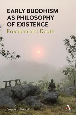 Le bouddhisme primitif en tant que philosophie de l'existence : Liberté et mort - Early Buddhism as Philosophy of Existence: Freedom and Death