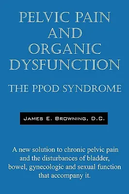 Douleur pelvienne et dysfonctionnement organique : Le syndrome Ppod - Une nouvelle solution aux douleurs pelviennes chroniques et aux troubles vésicaux, intestinaux, gynécologiques et de l'alimentation. - Pelvic Pain and Organic Dysfunction: The Ppod Syndrome - A New Solution to Chronic Pelvic Pain and the Disturbances of Bladder, Bowel, Gynecologic and
