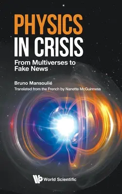 La physique en crise : Du multivers aux fausses nouvelles - Physics in Crisis: From Multiverses to Fake News