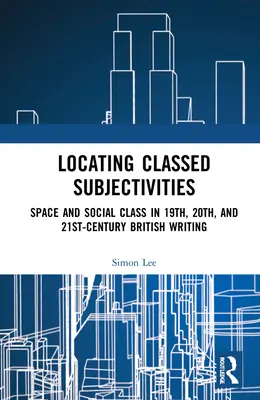 Localiser les subjectivités de classe : Intersections de l'espace et de la vie de la classe ouvrière dans les écrits britanniques des XIXe, XXe et XXIe siècles - Locating Classed Subjectivities: Intersections of Space and Working-Class Life in Nineteenth-, Twentieth-, and Twenty-First-Century British Writing