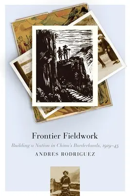 Frontier Fieldwork : Construire une nation dans les zones frontalières de la Chine, 1919-45 - Frontier Fieldwork: Building a Nation in China's Borderlands, 1919-45
