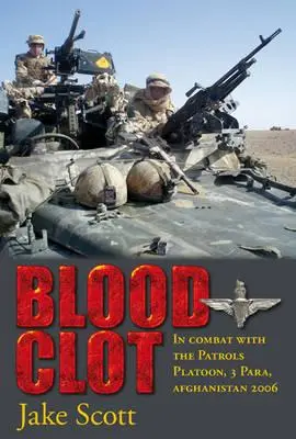 Blood Clot - In Combat with the Patrols Platoon, 3 Para, Afghanistan 2006