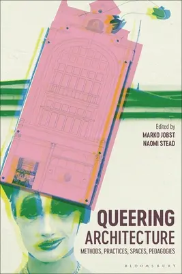 Queering Architecture : Méthodes, pratiques, espaces, pédagogies - Queering Architecture: Methods, Practices, Spaces, Pedagogies