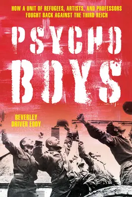 The Psycho Boys : How a Unit of Refugees, Artists, and Professors Fought Back Against the Third Reich (Les garçons psychopathes : comment une unité de réfugiés, d'artistes et de professeurs s'est battue contre le Troisième Reich) - The Psycho Boys: How a Unit of Refugees, Artists, and Professors Fought Back Against the Third Reich