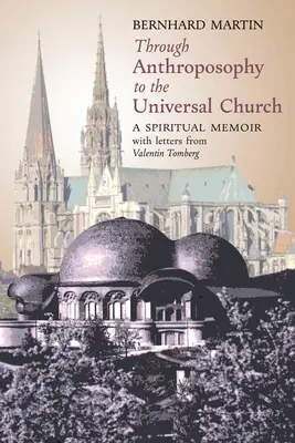 De l'anthroposophie à l'Église universelle : Un mémoire spirituel, avec des lettres de Valentin Tomberg - Through Anthroposophy to the Universal Church: A Spiritual Memoir, with letters from Valentin Tomberg