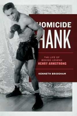 Homicide Hank : la vie de la légende de la boxe Henry Armstrong - Homicide Hank: The Life of Boxing Legend Henry Armstrong