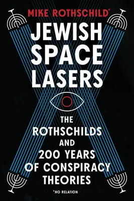 Les lasers spatiaux juifs : Les Rothschild et 200 ans de théories du complot - Jewish Space Lasers: The Rothschilds and 200 Years of Conspiracy Theories