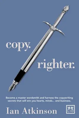 Copy Righter - Devenez un maître du verbe et exploitez les secrets du copywriting qui vous feront gagner des cœurs, des esprits... et des affaires. - Copy Righter - Become a Master Wordsmith and Harness the Copywriting Secrets That Will Win You Hearts, Minds... and Business