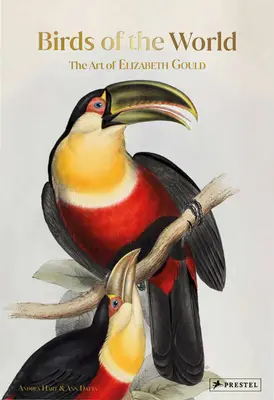 Les oiseaux du monde : L'art d'Elizabeth Gould - Birds of the World: The Art of Elizabeth Gould