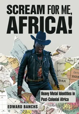 Criez pour moi, Afrique ! Les identités heavy metal dans l'Afrique postcoloniale - Scream for Me, Africa!: Heavy Metal Identities in Post-Colonial Africa