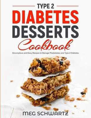 Type 2 Diabetes Dessert Cookbook : Recettes succulentes et faciles pour gérer le prédiabète et le diabète de type 2 - Type 2 Diabetes Dessert Cookbook: Scrumptious and Easy Recipes to Manage Prediabetes and Type 2 Diabetes