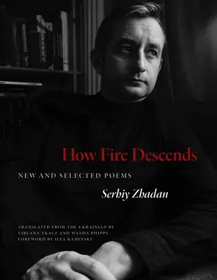 Comment le feu descend : Nouveaux poèmes et poèmes choisis - How Fire Descends: New and Selected Poems