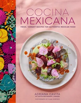 Cocina Mexicana : Recettes fraîches et pleines de vie pour une cuisine mexicaine authentique - Cocina Mexicana: Fresh, Vibrant Recipes for Authentic Mexican Food
